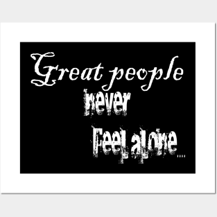 Great People never feel alone Posters and Art